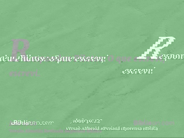 Respondeu Pilatos: O que escrevi, escrevi.
