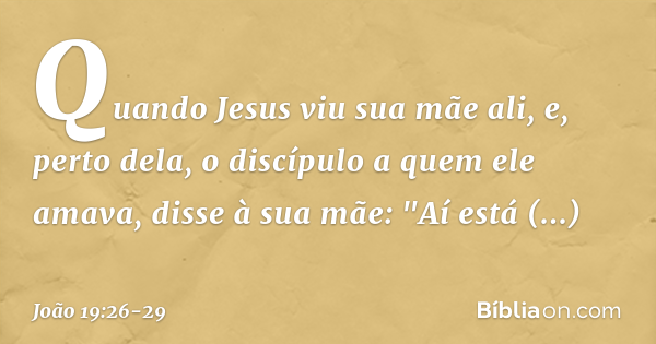João 19:26-29 (Mulher, eis ai o teu filho. Filho, eis aí tua mãe) - Bíblia