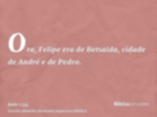 Ora, Felipe era de Betsaida, cidade de André e de Pedro.