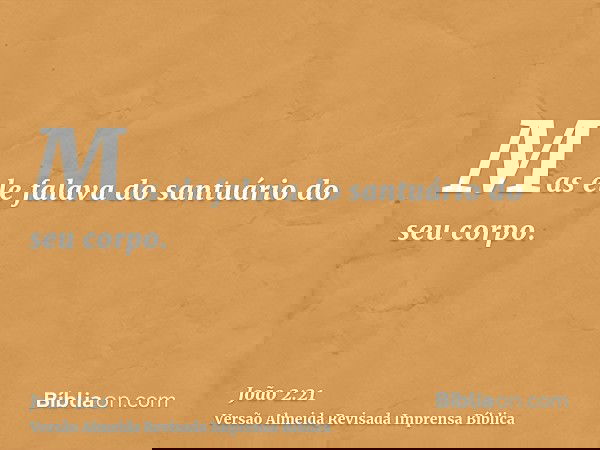 Mas ele falava do santuário do seu corpo.