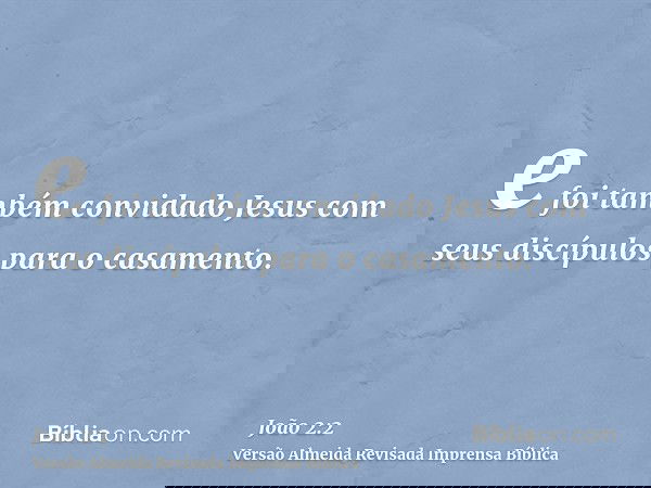 e foi também convidado Jesus com seus discípulos para o casamento.