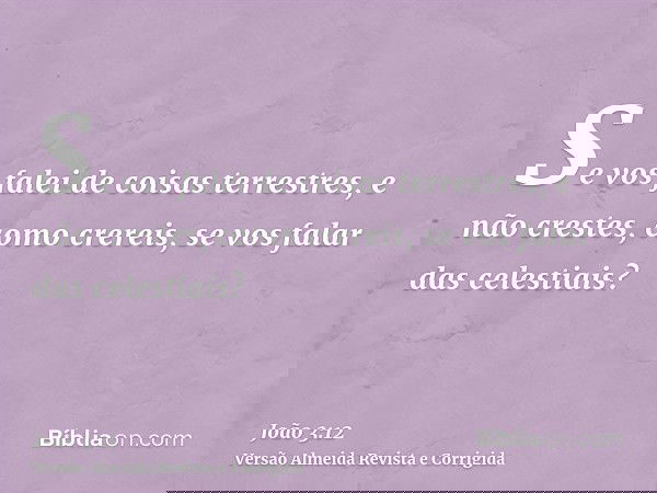 Se vos falei de coisas terrestres, e não crestes, como crereis, se vos falar das celestiais?