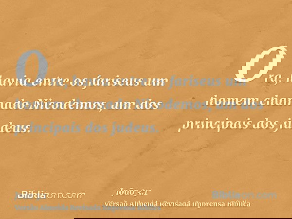 Ora, havia entre os fariseus um homem chamado Nicodemos, um dos principais dos judeus.