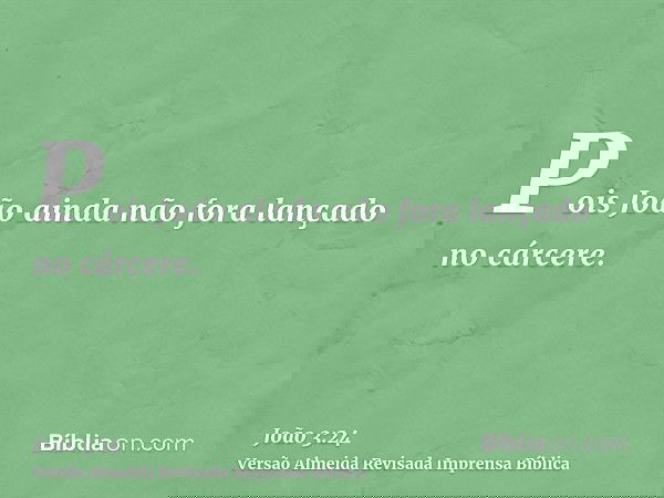 Pois João ainda não fora lançado no cárcere.