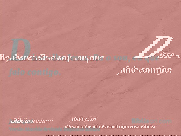 Disse-lhe Jesus: Eu o sou, eu que falo contigo.