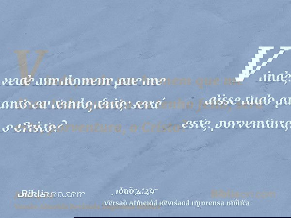 Vinde, vede um homem que me disse tudo quanto eu tenho feito; será este, porventura, o Cristo?