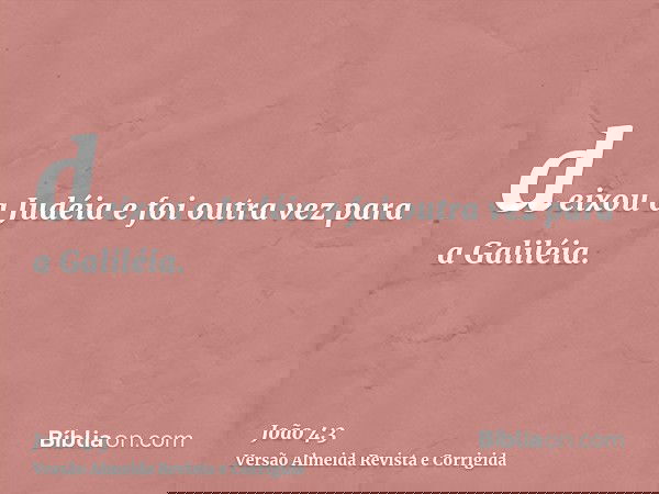 deixou a Judéia e foi outra vez para a Galiléia.