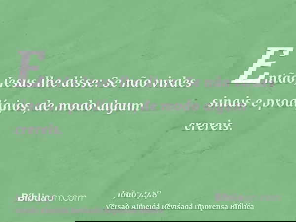 Então Jesus lhe disse: Se não virdes sinais e prodígios, de modo algum crereis.