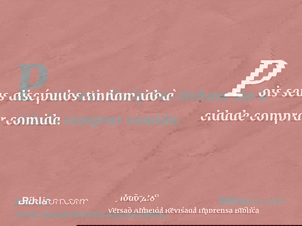 Pois seus discípulos tinham ido à cidade comprar comida.