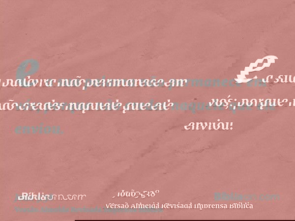 e a sua palavra não permanece em vós; porque não credes naquele que ele enviou.
