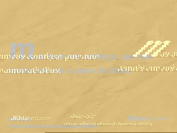 mas bem vos conheço, que não tendes em vós o amor de Deus.