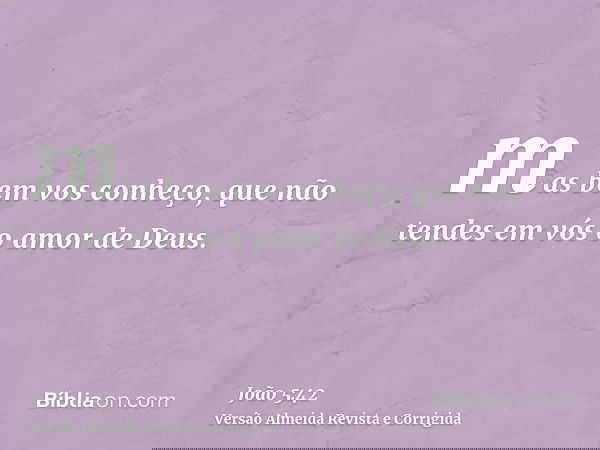 mas bem vos conheço, que não tendes em vós o amor de Deus.