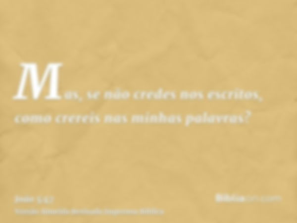 Mas, se não credes nos escritos, como crereis nas minhas palavras?