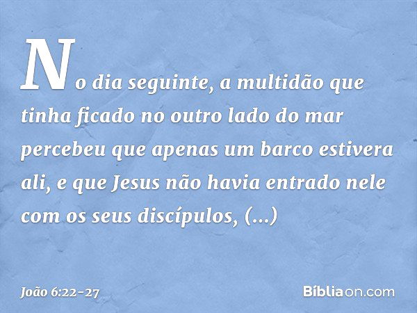 No dia seguinte, a multidão que tinha ficado no outro lado do mar percebeu que apenas um barco estivera ali, e que Jesus não havia entrado nele com os seus disc