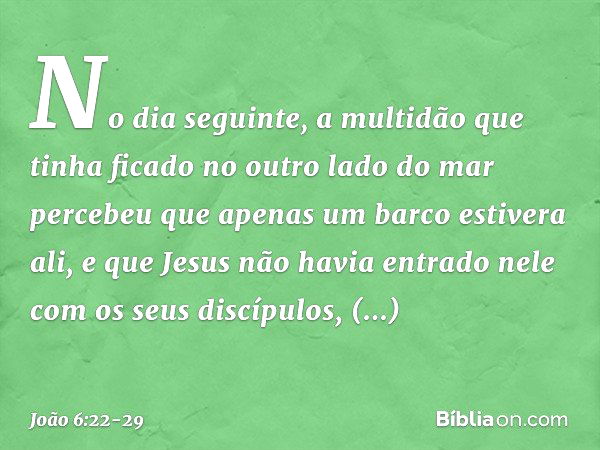 No dia seguinte, a multidão que tinha ficado no outro lado do mar percebeu que apenas um barco estivera ali, e que Jesus não havia entrado nele com os seus disc