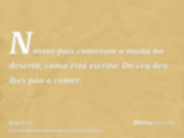 Nossos pais comeram o maná no deserto, como está escrito: Do céu deu-lhes pão a comer.