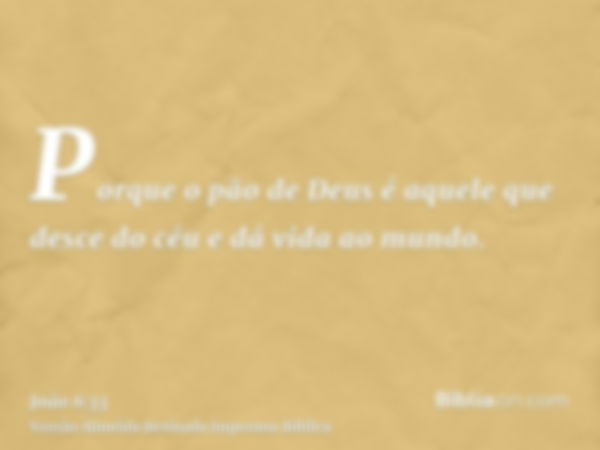 Porque o pão de Deus é aquele que desce do céu e dá vida ao mundo.