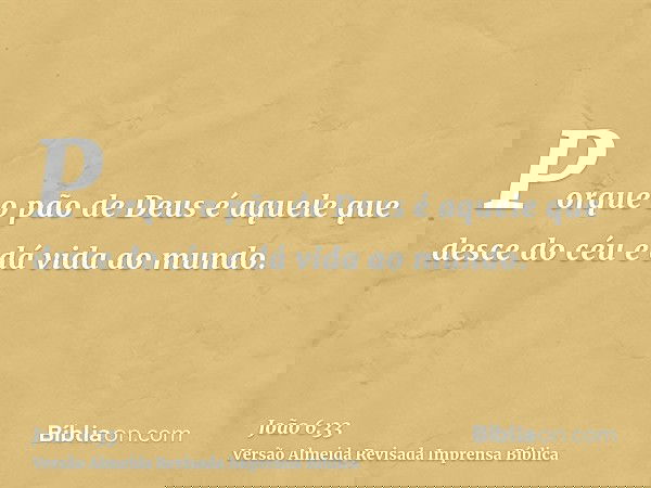 Porque o pão de Deus é aquele que desce do céu e dá vida ao mundo.