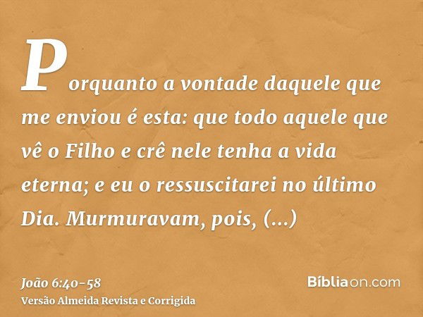 Porquanto a vontade daquele que me enviou é esta: que todo aquele que vê o Filho e crê nele tenha a vida eterna; e eu o ressuscitarei no último Dia.Murmuravam, 