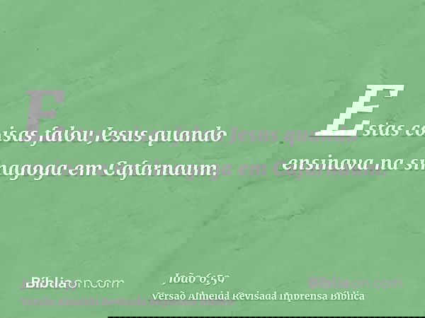 Estas coisas falou Jesus quando ensinava na sinagoga em Cafarnaum.