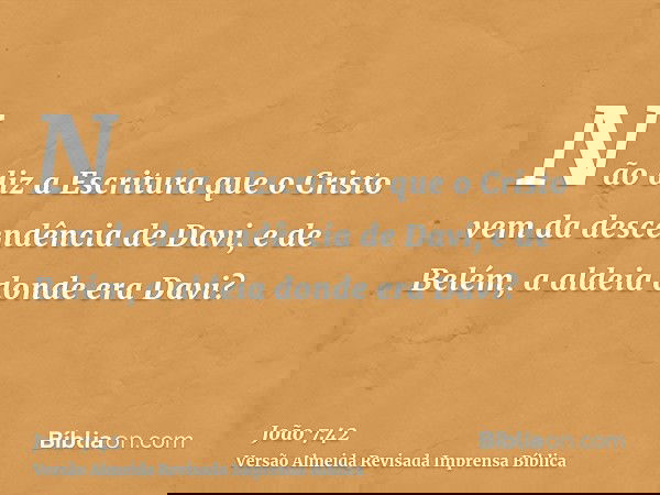 Não diz a Escritura que o Cristo vem da descendência de Davi, e de Belém, a aldeia donde era Davi?