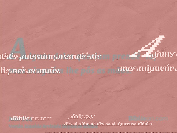 Alguns deles queriam prendê-lo; mas ninguém lhe pôs as mãos.