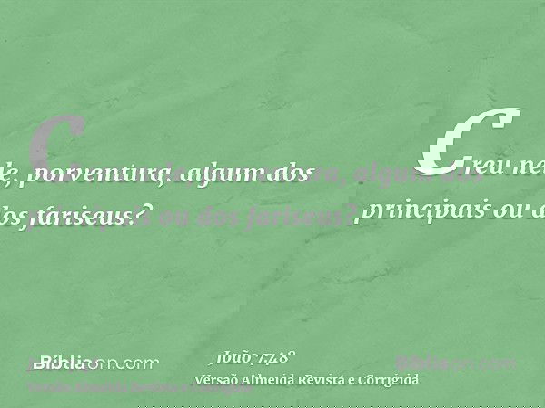 Creu nele, porventura, algum dos principais ou dos fariseus?