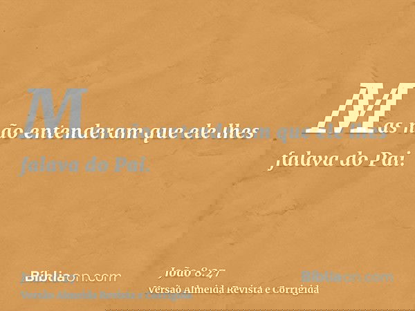 Mas não entenderam que ele lhes falava do Pai.