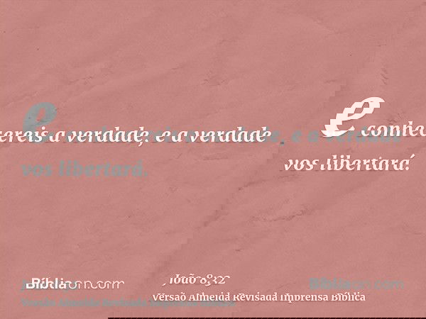 e conhecereis a verdade, e a verdade vos libertará.