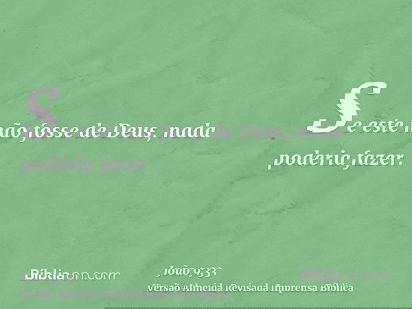 Se este não fosse de Deus, nada poderia fazer.