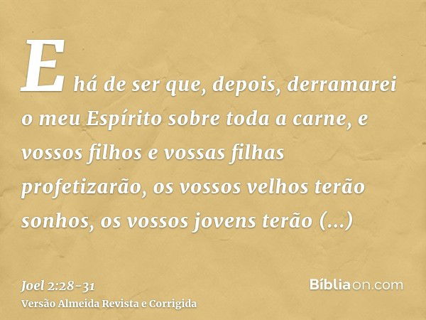 E há de ser que, depois, derramarei o meu Espírito sobre toda a carne, e vossos filhos e vossas filhas profetizarão, os vossos velhos terão sonhos, os vossos jo