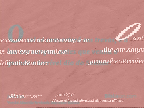 O sol se converterá em trevas, e a lua em sangue, antes que venha o grande e terrível dia do Senhor.