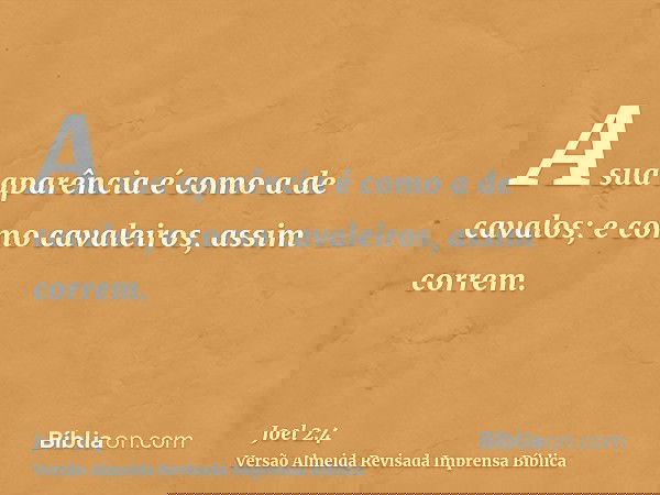 A sua aparência é como a de cavalos; e como cavaleiros, assim correm.