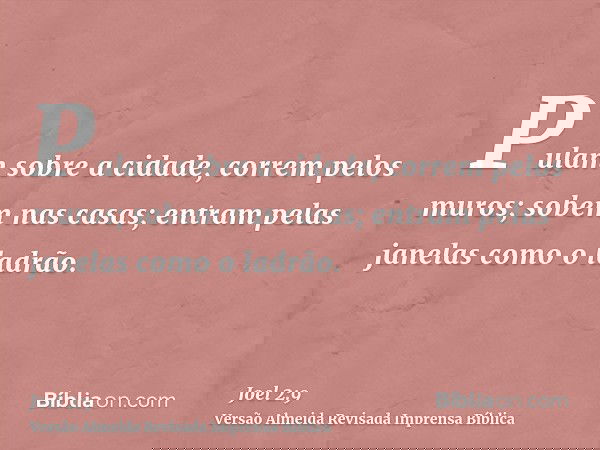 Pulam sobre a cidade, correm pelos muros; sobem nas casas; entram pelas janelas como o ladrão.