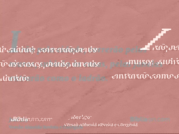 Irão pela cidade, correrão pelos muros, subirão às casas, pelas janelas entrarão como o ladrão.