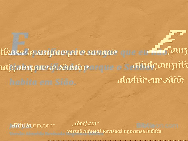 E purificarei o sangue que eu não tinha purificado; porque o Senhor habita em Sião.