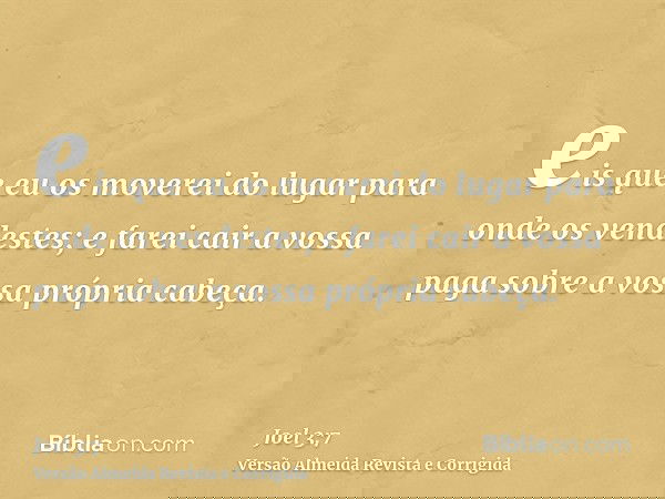 eis que eu os moverei do lugar para onde os vendestes; e farei cair a vossa paga sobre a vossa própria cabeça.