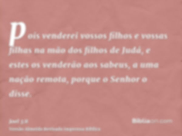 pois venderei vossos filhos e vossas filhas na mão dos filhos de Judá, e estes os venderão aos sabeus, a uma nação remota, porque o Senhor o disse.