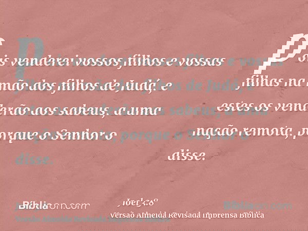 pois venderei vossos filhos e vossas filhas na mão dos filhos de Judá, e estes os venderão aos sabeus, a uma nação remota, porque o Senhor o disse.