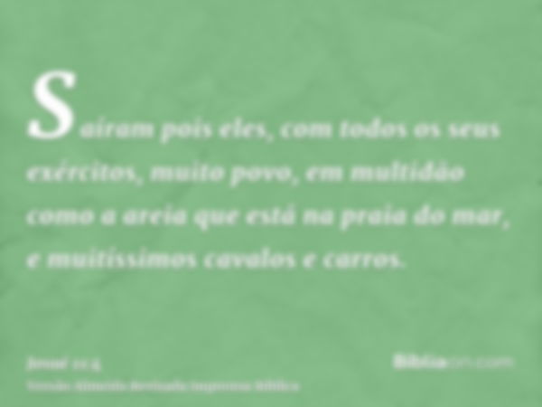 Saíram pois eles, com todos os seus exércitos, muito povo, em multidão como a areia que está na praia do mar, e muitíssimos cavalos e carros.