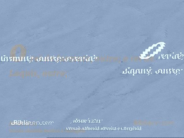 o rei de Jarmute, outro; o rei de Laquis, outro;