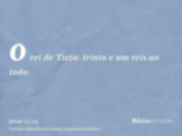 o rei de Tirza: trinta e um reis ao todo.