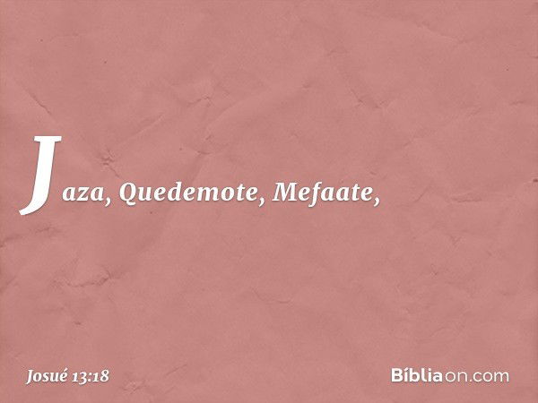 Jaza, Quedemote, Mefaate, -- Josué 13:18