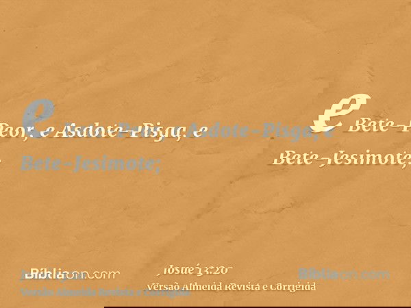 e Bete-Peor, e Asdote-Pisga, e Bete-Jesimote;