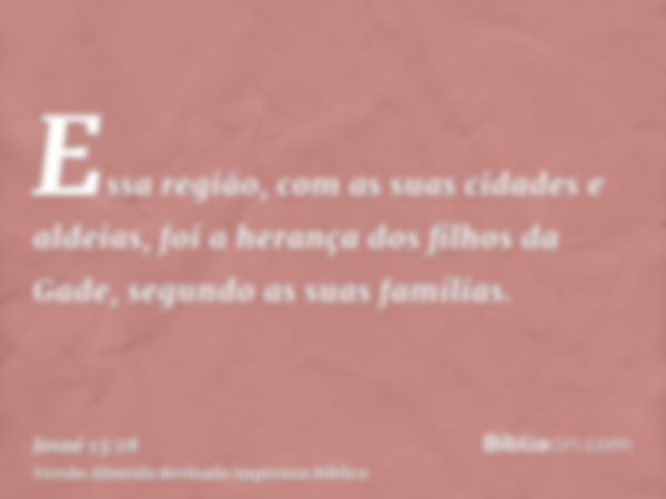 Essa região, com as suas cidades e aldeias, foi a herança dos filhos da Gade, segundo as suas famílias.