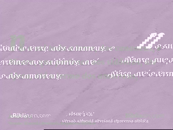 no sul toda a terra, dos cananeus, e Meara, que pertence aos sidônios, até Afeca, até o termo dos amorreus;