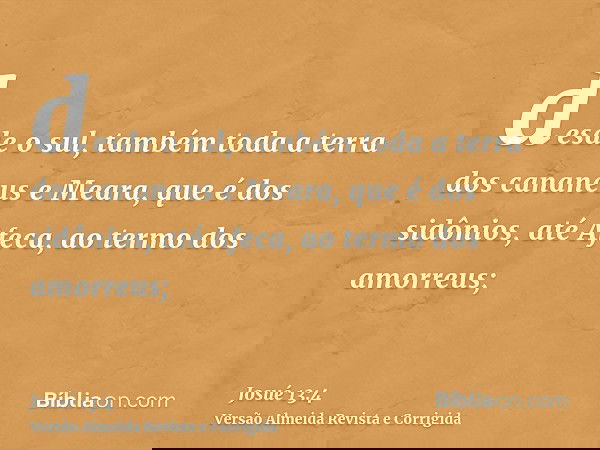 desde o sul, também toda a terra dos cananeus e Meara, que é dos sidônios, até Afeca, ao termo dos amorreus;