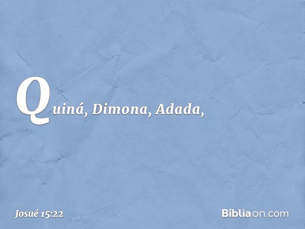 Quiná, Dimona, Adada, -- Josué 15:22