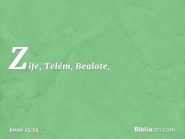 Zife, Telém, Bealote, -- Josué 15:24