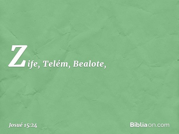 Zife, Telém, Bealote, -- Josué 15:24